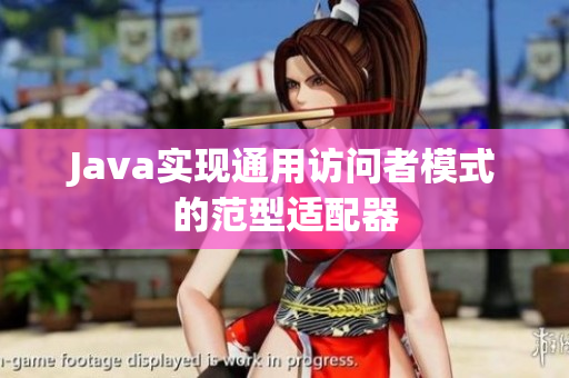 Java实现通用访问者模式的范型适配器