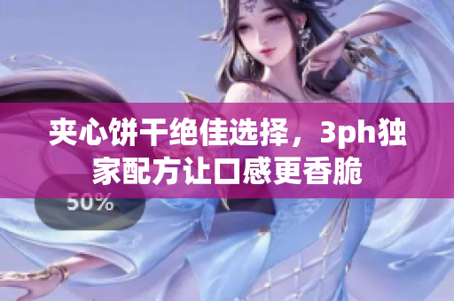 夹心饼干绝佳选择，3ph独家配方让口感更香脆