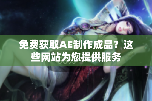 免费获取AE制作成品？这些网站为您提供服务