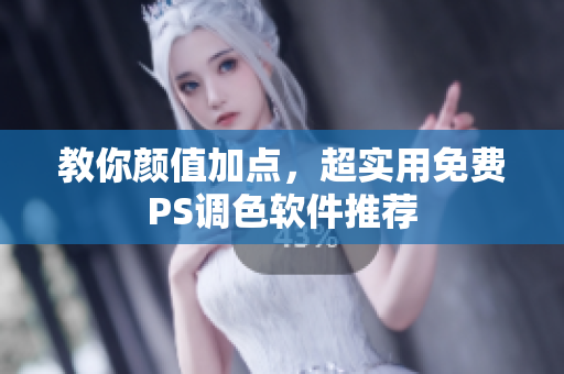 教你颜值加点，超实用免费PS调色软件推荐
