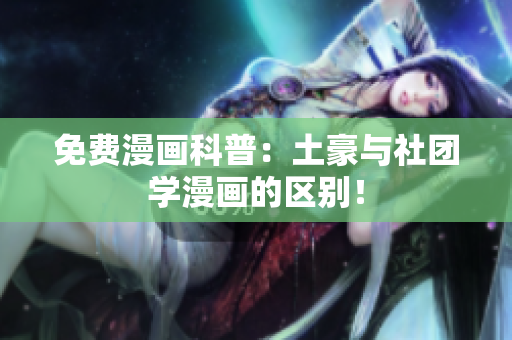 免费漫画科普：土豪与社团学漫画的区别！