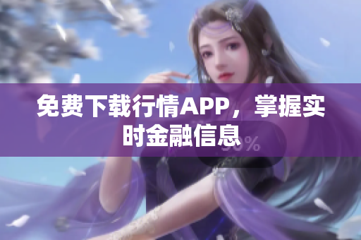 免费下载行情APP，掌握实时金融信息