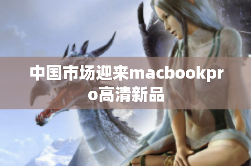 中国市场迎来macbookpro高清新品