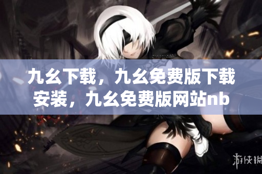 九幺下载，九幺免费版下载安装，九幺免费版网站nba，九幺 软件，九幺免费版网站nba下载----UHdNvqkS2Cl4