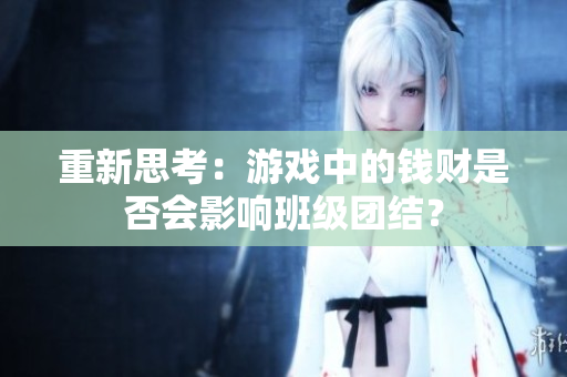 重新思考：游戏中的钱财是否会影响班级团结？