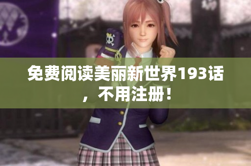 免费阅读美丽新世界193话，不用注册！