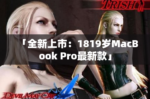 「全新上市：1819岁MacBook Pro最新款」