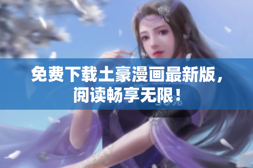免费下载土豪漫画最新版，阅读畅享无限！