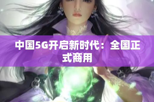 中国5G开启新时代：全国正式商用