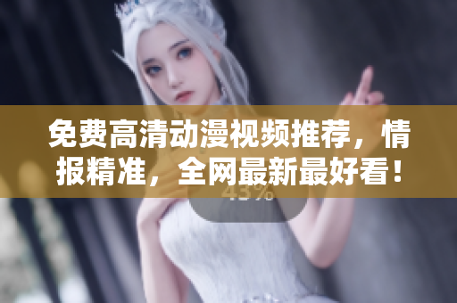 免费高清动漫视频推荐，情报精准，全网最新最好看！