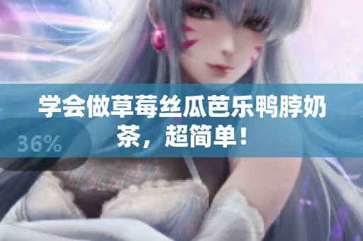 学会做草莓丝瓜芭乐鸭脖奶茶，超简单！