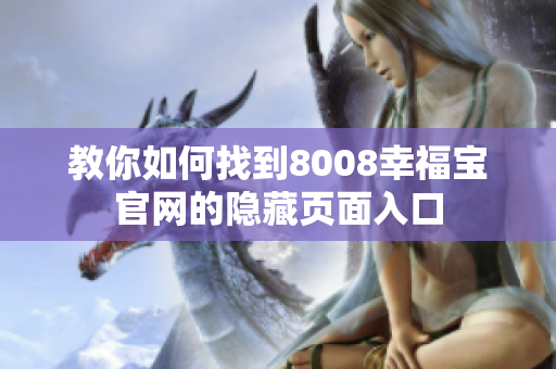 教你如何找到8008幸福宝官网的隐藏页面入口