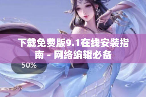 下载免费版9.1在线安装指南 - 网络编辑必备