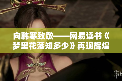 向韩寒致敬——网易读书《梦里花落知多少》再现辉煌
