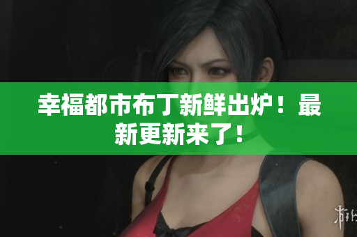 幸福都市布丁新鲜出炉！最新更新来了！