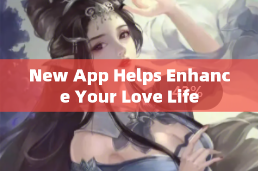 New App Helps Enhance Your Love Life