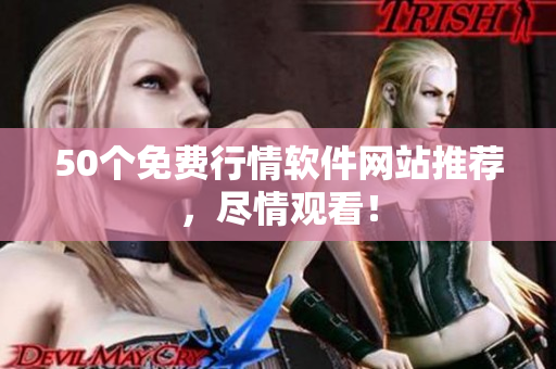 50个免费行情软件网站推荐，尽情观看！