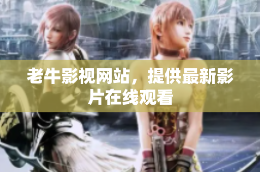 老牛影视网站，提供最新影片在线观看
