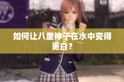 如何让八重神子在水中变得更白？