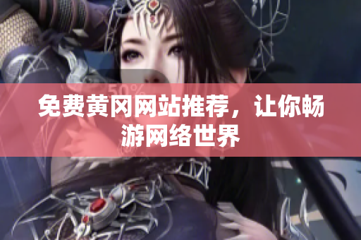 免费黄冈网站推荐，让你畅游网络世界
