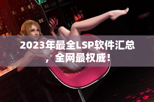 2023年最全LSP软件汇总，全网最权威！
