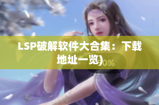 LSP破解软件大合集：下载地址一览)