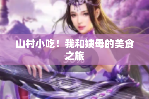 山村小吃！我和姨母的美食之旅