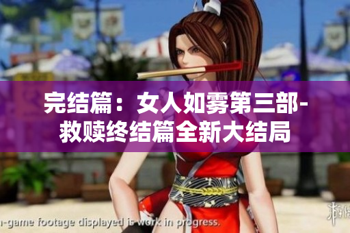 完结篇：女人如雾第三部-救赎终结篇全新大结局