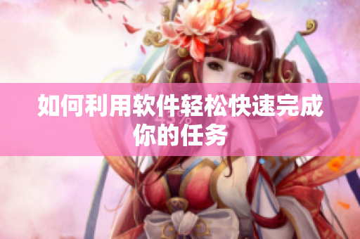 如何利用软件轻松快速完成你的任务