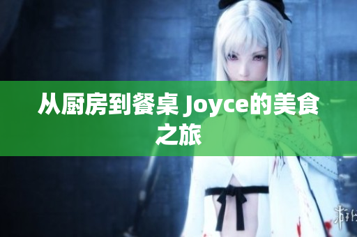 从厨房到餐桌 Joyce的美食之旅