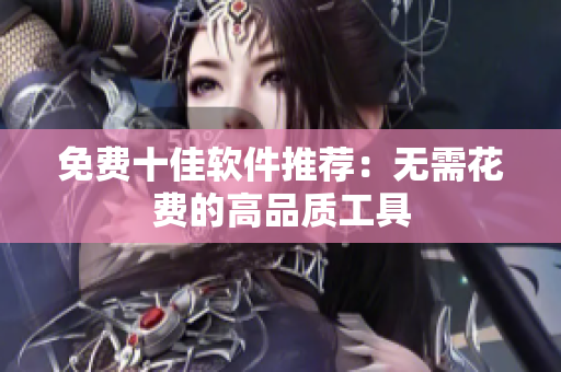 免费十佳软件推荐：无需花费的高品质工具