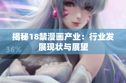 揭秘18禁漫画产业：行业发展现状与展望