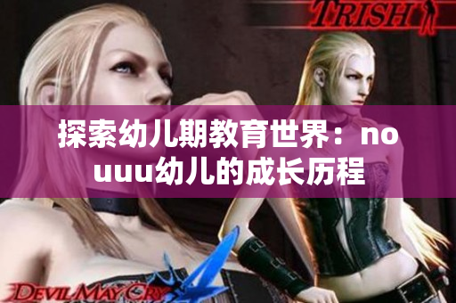 探索幼儿期教育世界：nouuu幼儿的成长历程