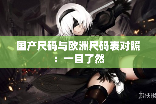 国产尺码与欧洲尺码表对照：一目了然