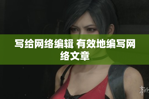 写给网络编辑 有效地编写网络文章
