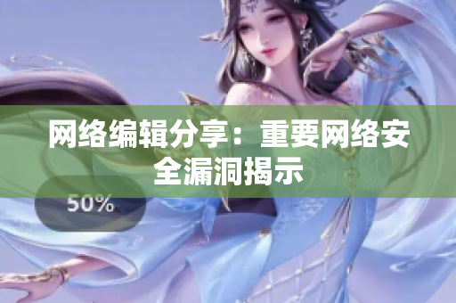 网络编辑分享：重要网络安全漏洞揭示