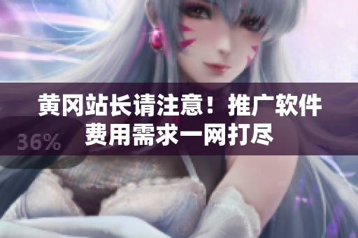 黄冈站长请注意！推广软件费用需求一网打尽