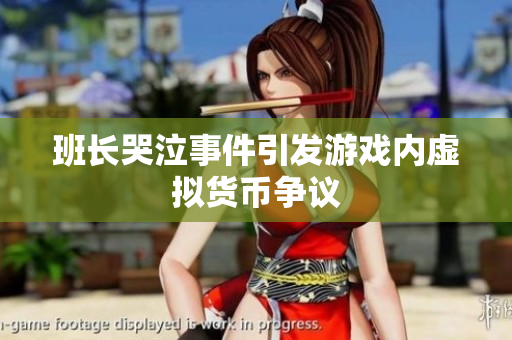 班长哭泣事件引发游戏内虚拟货币争议