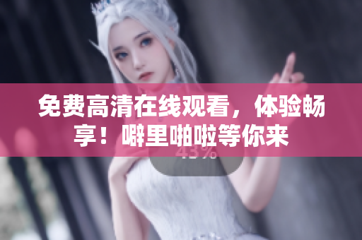 免费高清在线观看，体验畅享！噼里啪啦等你来