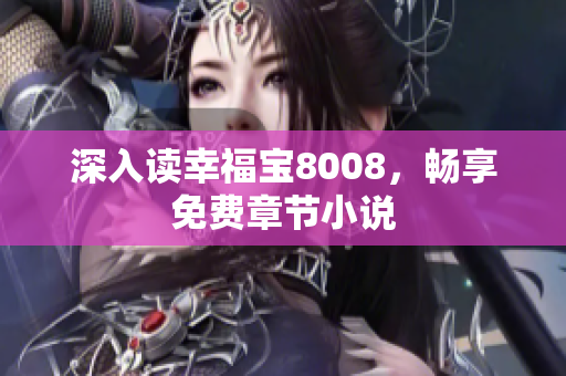 深入读幸福宝8008，畅享免费章节小说