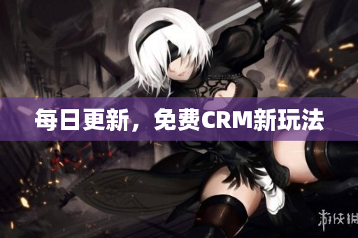 每日更新，免费CRM新玩法