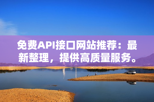 免费API接口网站推荐：最新整理，提供高质量服务。