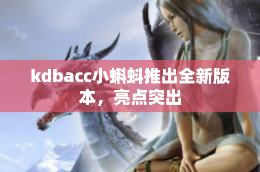 kdbacc小蝌蚪推出全新版本，亮点突出