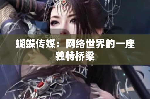 蝴蝶传媒：网络世界的一座独特桥梁