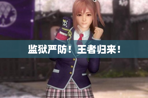 监狱严防！王者归来！