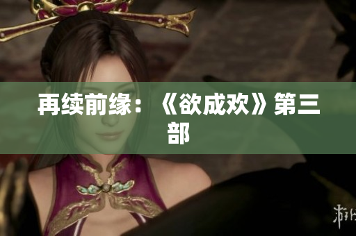 再续前缘：《欲成欢》第三部