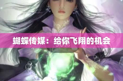 蝴蝶传媒：给你飞翔的机会
