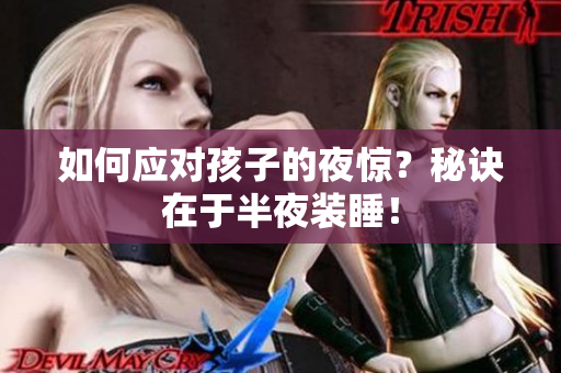 如何应对孩子的夜惊？秘诀在于半夜装睡！