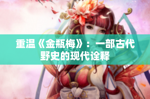 重温《金瓶梅》：一部古代野史的现代诠释