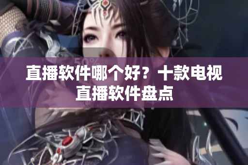 直播软件哪个好？十款电视直播软件盘点